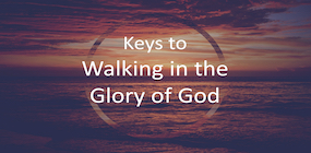 Keys to Walking in the Glory of God
